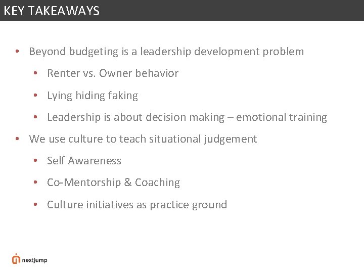 KEY TAKEAWAYS • Beyond budgeting is a leadership development problem • Renter vs. Owner KEY TAKEAWAYS • Beyond budgeting is a leadership development problem • Renter vs. Owner