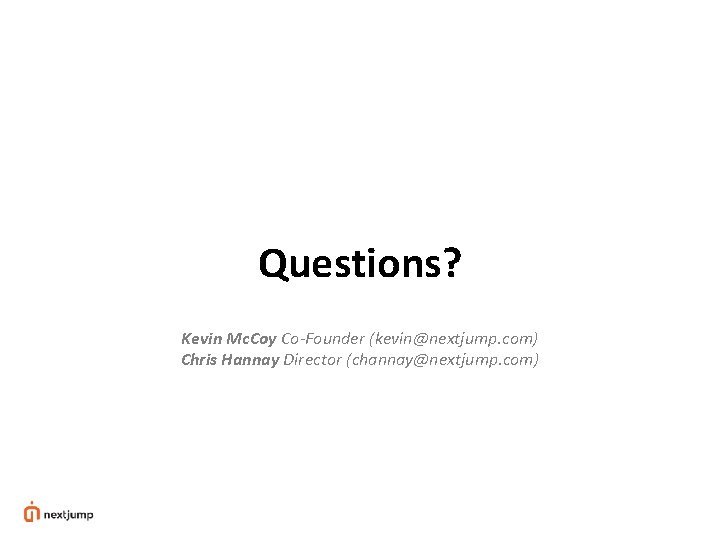 Questions? Kevin Mc. Coy Co-Founder (kevin@nextjump. com) Chris Hannay Director (channay@nextjump. com) Questions? Kevin Mc. Coy Co-Founder (kevin@nextjump. com) Chris Hannay Director (channay@nextjump. com)