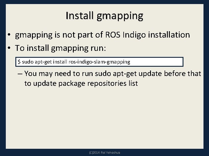 Install gmapping • gmapping is not part of ROS Indigo installation • To install