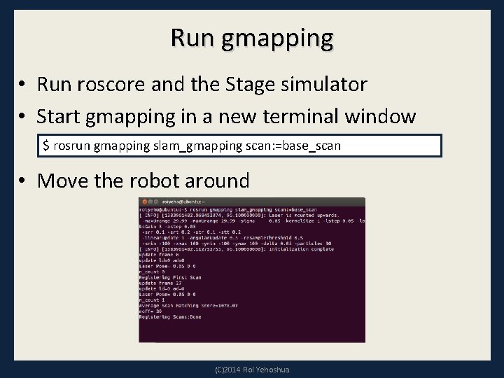 Run gmapping • Run roscore and the Stage simulator • Start gmapping in a