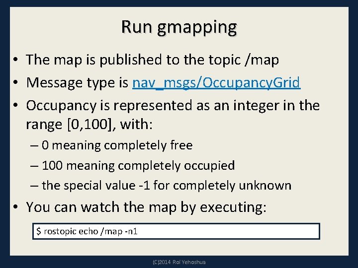 Run gmapping • The map is published to the topic /map • Message type