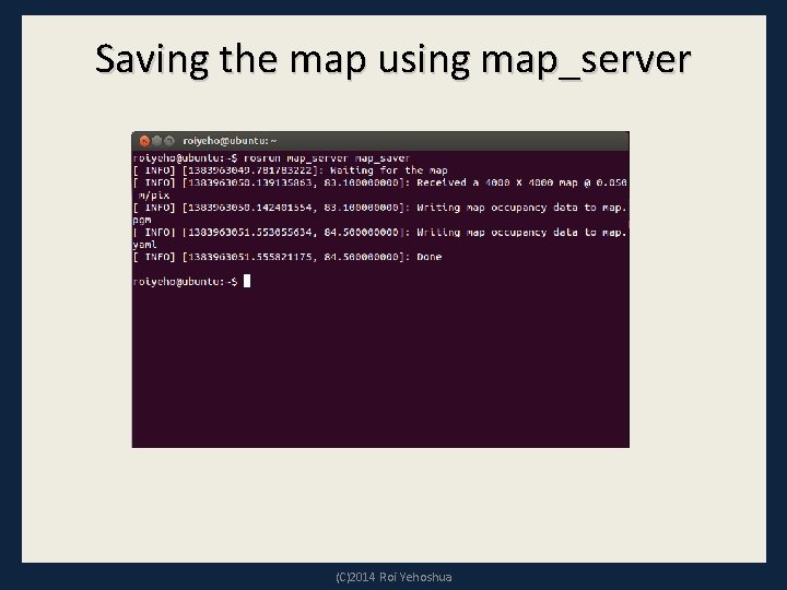 Saving the map using map_server (C)2014 Roi Yehoshua 