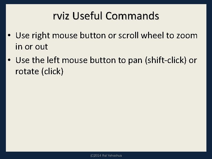 rviz Useful Commands • Use right mouse button or scroll wheel to zoom in