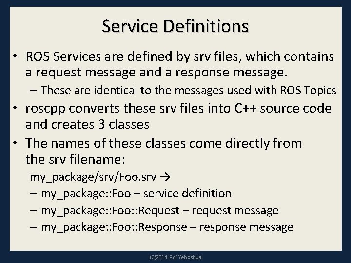 Service Definitions • ROS Services are defined by srv files, which contains a request