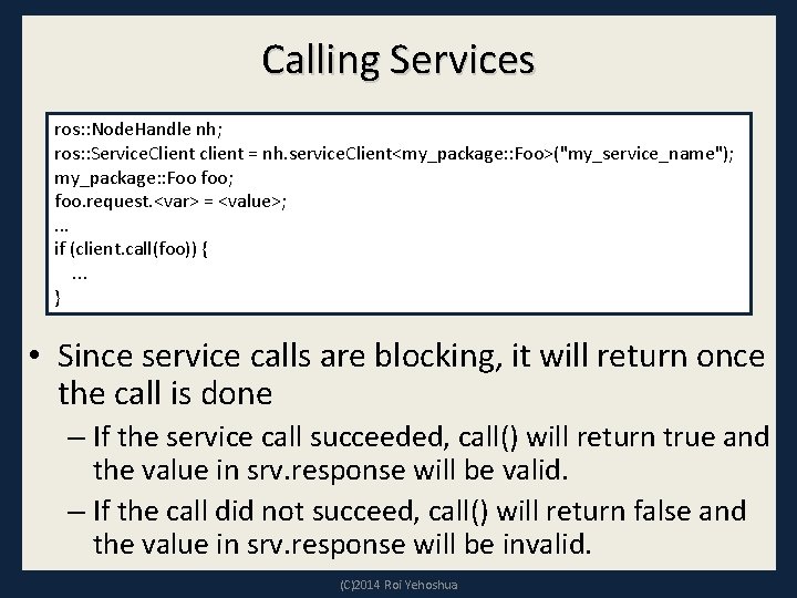 Calling Services ros: : Node. Handle nh; ros: : Service. Client client = nh.