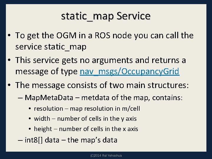 static_map Service • To get the OGM in a ROS node you can call