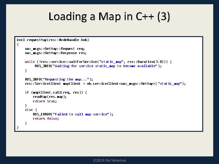 Loading a Map in C++ (3) bool request. Map(ros: : Node. Handle &nh) {