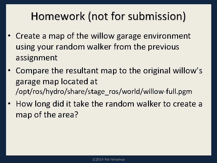 Homework (not for submission) • Create a map of the willow garage environment using