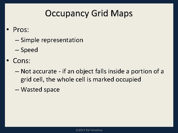 Occupancy Grid Maps • Pros: – Simple representation – Speed • Cons: – Not