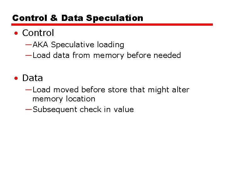 Control & Data Speculation • Control —AKA Speculative loading —Load data from memory before Control & Data Speculation • Control —AKA Speculative loading —Load data from memory before