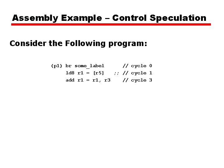 Assembly Example – Control Speculation Consider the Following program: (p 1) br some_label // Assembly Example – Control Speculation Consider the Following program: (p 1) br some_label //