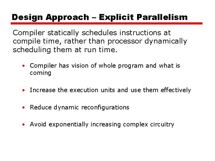 Design Approach – Explicit Parallelism Compiler statically schedules instructions at compile time, rather than Design Approach – Explicit Parallelism Compiler statically schedules instructions at compile time, rather than