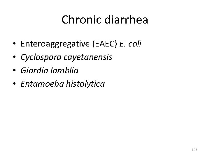Chronic diarrhea • • Enteroaggregative (EAEC) E. coli Cyclospora cayetanensis Giardia lamblia Entamoeba histolytica