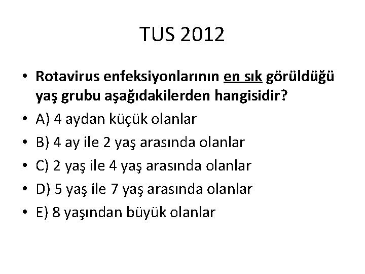 TUS 2012 • Rotavirus enfeksiyonlarının en sık görüldüğü yaş grubu aşağıdakilerden hangisidir? • A)