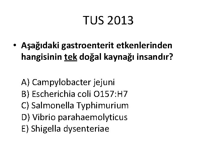 TUS 2013 • Aşağıdaki gastroenterit etkenlerinden hangisinin tek doğal kaynağı insandır? A) Campylobacter jejuni