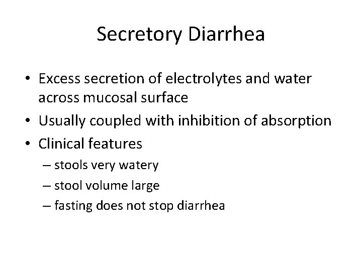 Secretory Diarrhea • Excess secretion of electrolytes and water across mucosal surface • Usually