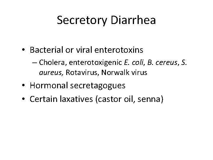Secretory Diarrhea • Bacterial or viral enterotoxins – Cholera, enterotoxigenic E. coli, B. cereus,