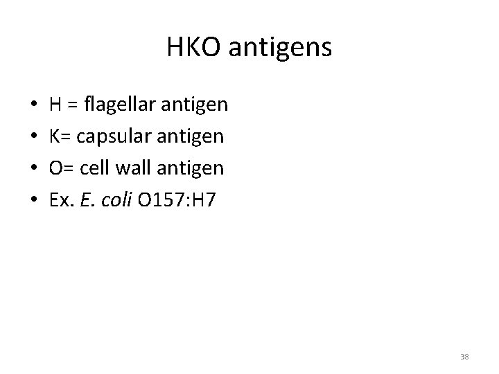 HKO antigens • • H = flagellar antigen K= capsular antigen O= cell wall