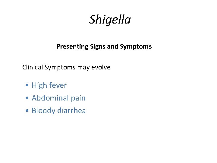 Shigella Presenting Signs and Symptoms • Clinical Symptoms may evolve • High fever •