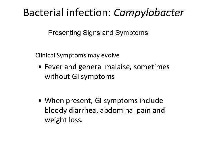 Bacterial infection: Campylobacter Presenting Signs and Symptoms • Clinical Symptoms may evolve • Fever