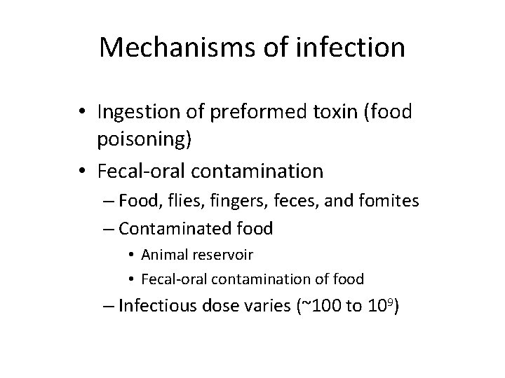 Mechanisms of infection • Ingestion of preformed toxin (food poisoning) • Fecal-oral contamination –