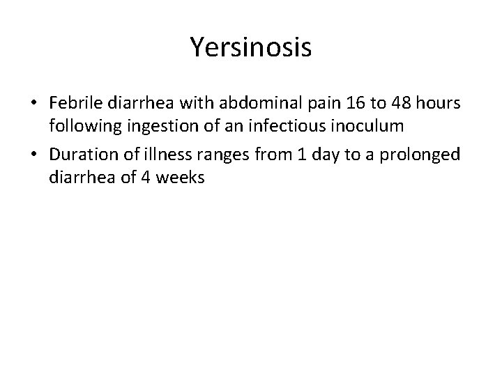 Yersinosis • Febrile diarrhea with abdominal pain 16 to 48 hours following ingestion of