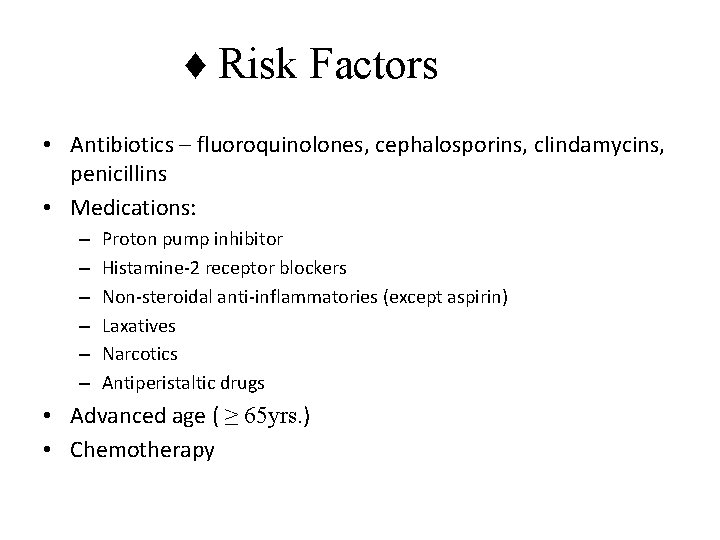 ♦ Risk Factors • Antibiotics – fluoroquinolones, cephalosporins, clindamycins, penicillins • Medications: – –