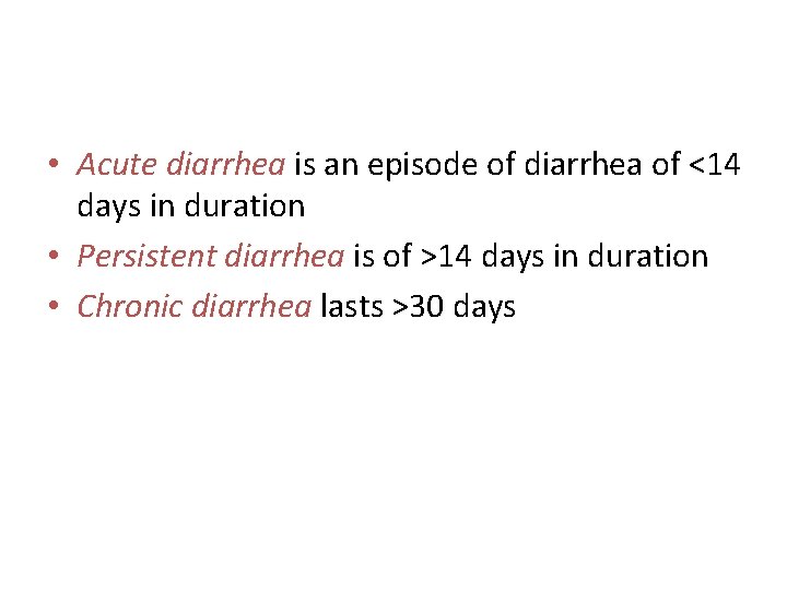  • Acute diarrhea is an episode of diarrhea of <14 days in duration