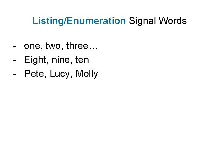 Listing/Enumeration Signal Words - one, two, three… - Eight, nine, ten - Pete, Lucy,