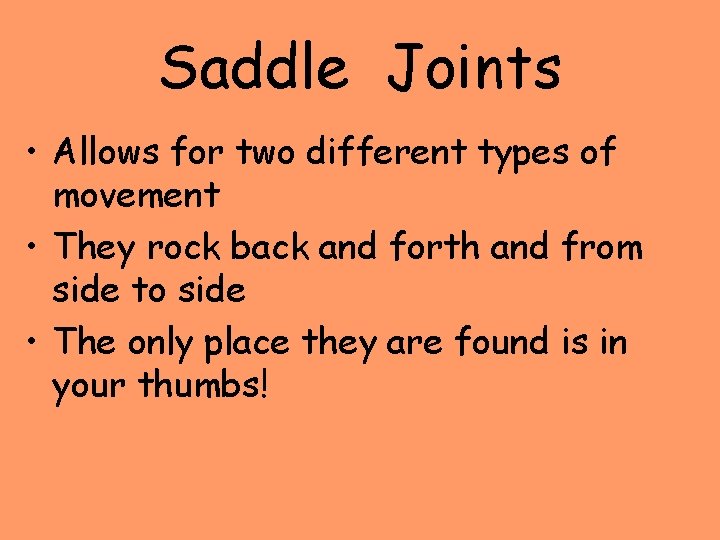 Saddle Joints • Allows for two different types of movement • They rock back
