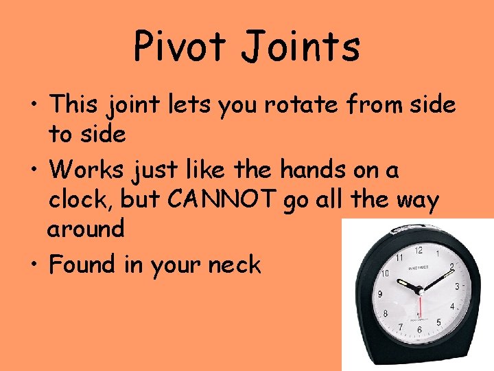 Pivot Joints • This joint lets you rotate from side to side • Works