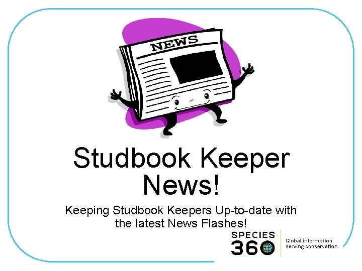 Studbook Keeper News! Keeping Studbook Keepers Up-to-date with the latest News Flashes! 