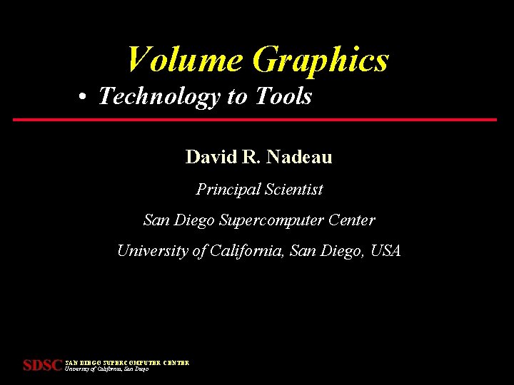Volume Graphics • Technology to Tools David R. Nadeau Principal Scientist San Diego Supercomputer