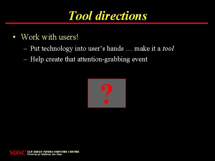 Tool directions • Work with users! – Put technology into user’s hands … make