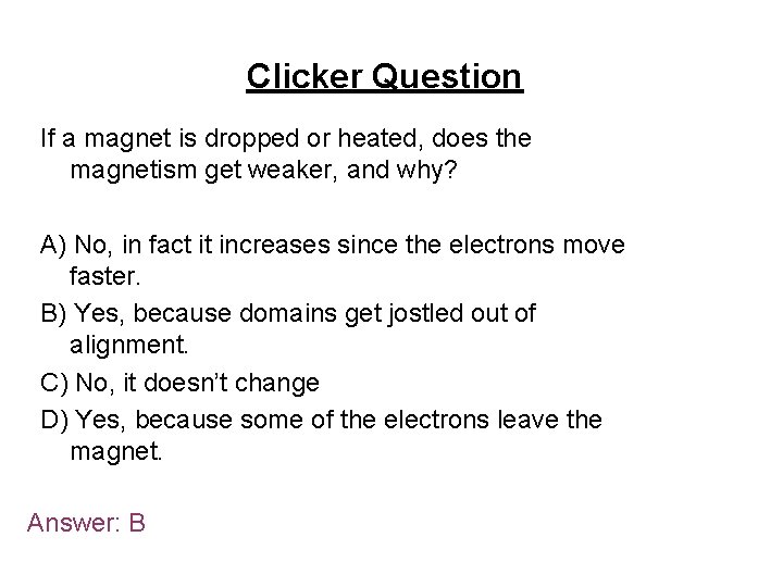Clicker Question If a magnet is dropped or heated, does the magnetism get weaker,