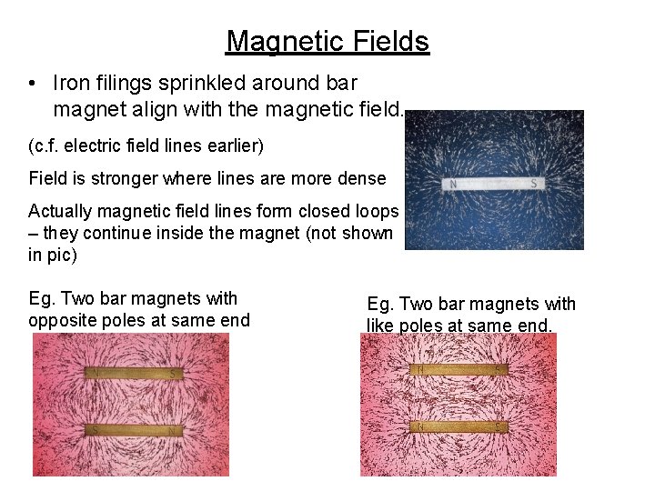 Magnetic Fields • Iron filings sprinkled around bar magnet align with the magnetic field.
