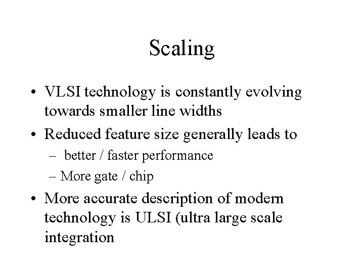 Scaling • VLSI technology is constantly evolving towards smaller line widths • Reduced feature
