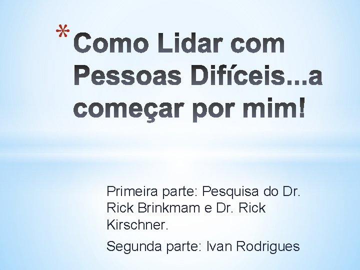 * Primeira parte: Pesquisa do Dr. Rick Brinkmam e Dr. Rick Kirschner. Segunda parte: