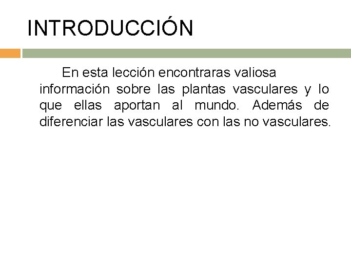 INTRODUCCIÓN En esta lección encontraras valiosa información sobre las plantas vasculares y lo que