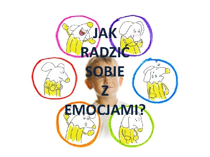 JAK RADZIĆ SOBIE Z EMOCJAMI? 