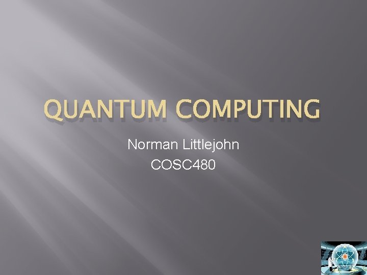 QUANTUM COMPUTING Norman Littlejohn COSC 480 