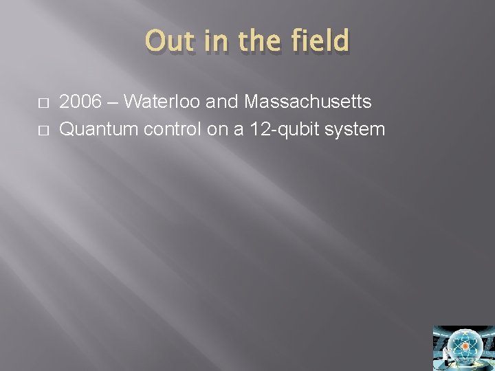 Out in the field � � 2006 – Waterloo and Massachusetts Quantum control on