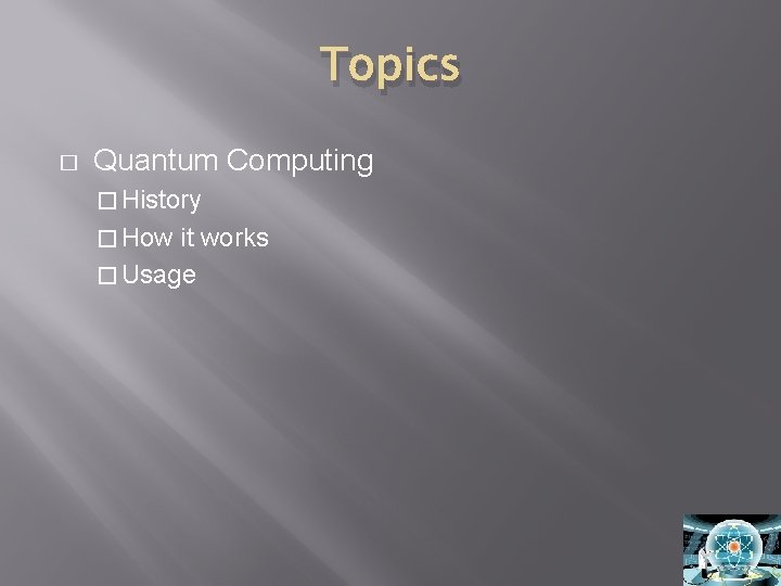 Topics � Quantum Computing � History � How it works � Usage 