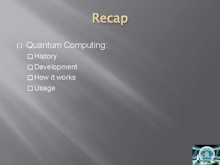 Recap � Quantum Computing: � History � Development � How it works � Usage