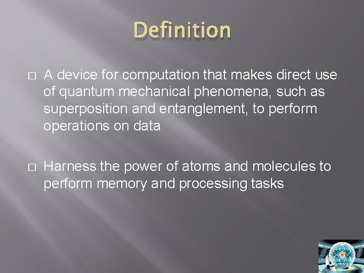 Definition � A device for computation that makes direct use of quantum mechanical phenomena,