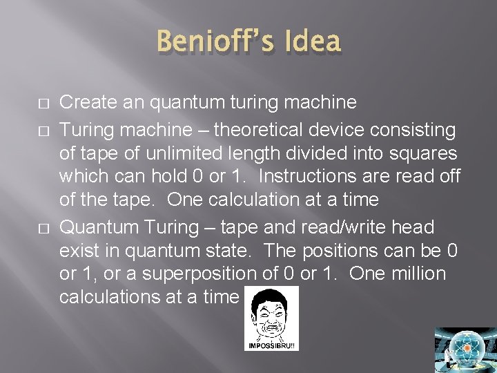 Benioff’s Idea � � � Create an quantum turing machine Turing machine – theoretical