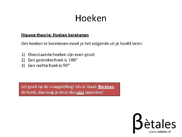 Hoeken Nieuwe theorie: Hoeken berekenen Let goed op de vraagstelling! Als er staat: Bereken