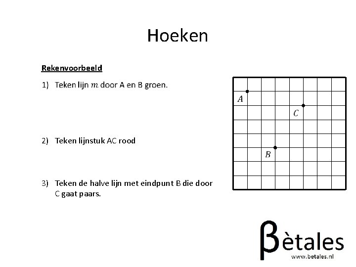 Hoeken Rekenvoorbeeld 2) Teken lijnstuk AC rood 3) Teken de halve lijn met eindpunt