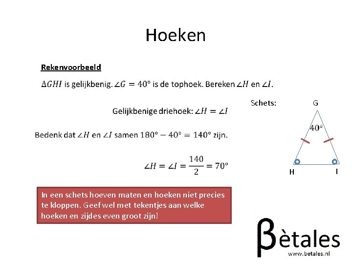 Hoeken Rekenvoorbeeld Schets: G H In een schets hoeven maten en hoeken niet precies