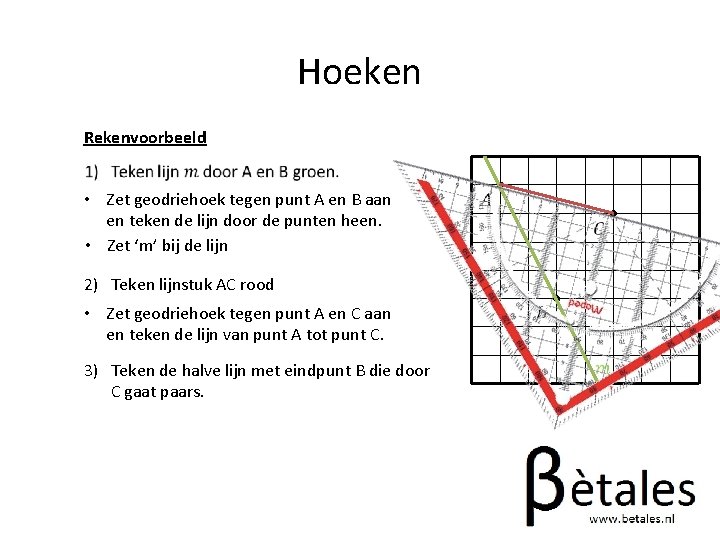 Hoeken Rekenvoorbeeld • Zet geodriehoek tegen punt A en B aan en teken de